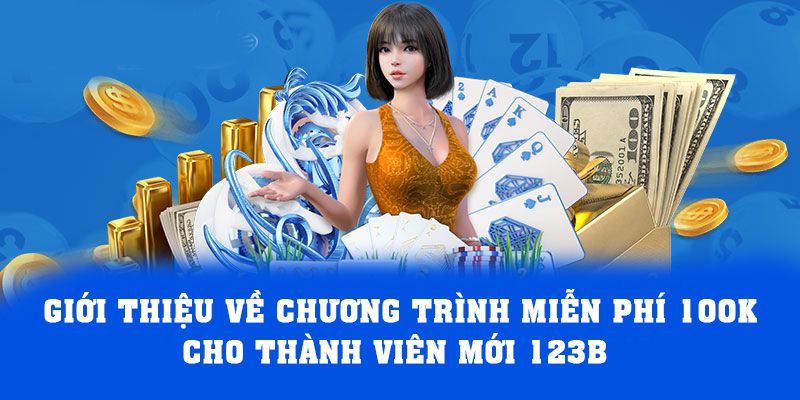 Giới thiệu về chương trình miễn phí 100k cho thành viên mới 123B 