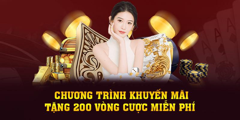 Tổng quan chương trình khuyến mãi tặng 200 vòng cược miễn phí 