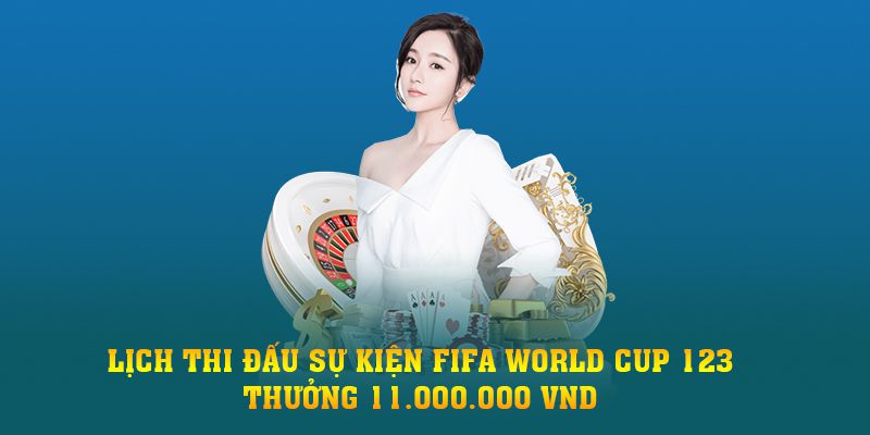 Lịch thi đấu sự kiện Fifa World Cup 123 thưởng 11.000.000 VND
