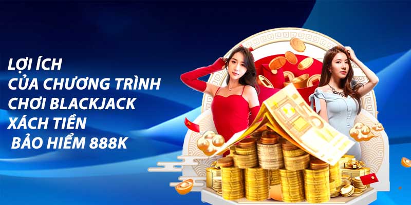 Các lợi ích của chương trình chơi Blackjack xách tiền bảo hiểm 888k trong việc bảo vệ vốn cược