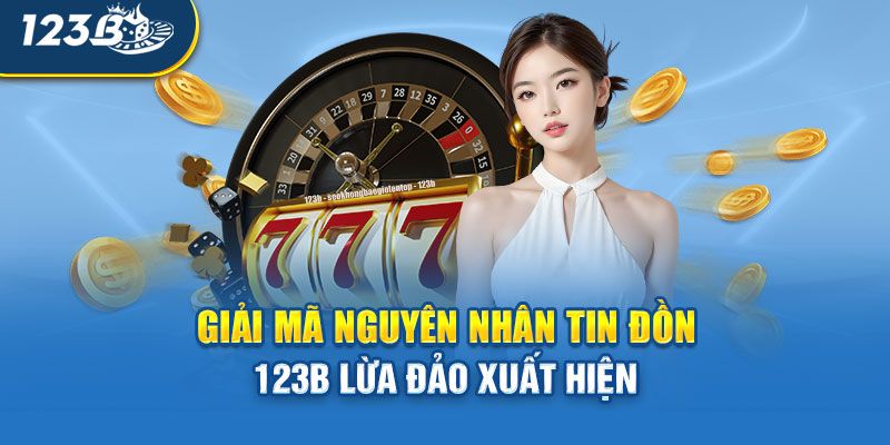 Tại sao lại có tin đồn 123B lừa đảo