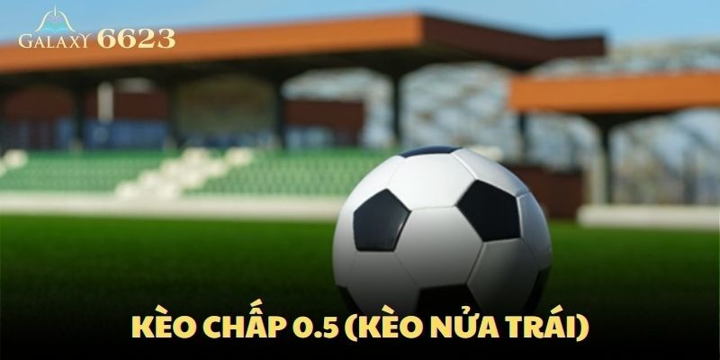 Kèo chấp 0.5 (kèo nửa trái) là kèo có đội mạnh chấp đội yếu 0.5 bàn